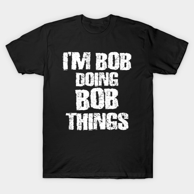 I'm Bob Doing Bob Things wht T-Shirt by Poppa's Designs